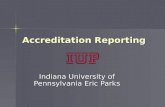 Accreditation Reporting Indiana University of Pennsylvania Eric Parks.