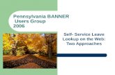 Pennsylvania BANNER Users Group 2006 Self- Service Leave Lookup on the Web: Two Approaches.