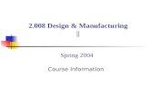 2.008 Design & Manufacturing || Spring 2004 Course Information.