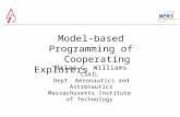 Model-based Programming of Cooperating Explorers Brian C. Williams CSAIL Dept. Aeronautics and Astronautics Massachusetts Institute of Technology.