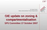1 OIE update on zoning & compartmentalisation SPS Committee 17 October 2007 Dr Sarah Kahn Head, International Trade Department.