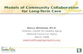 Models of Community Collaboration for Long-Term Care Nancy Whitelaw, Ph.D. Director, Center for Healthy Aging National Council on Aging March, 2006 .