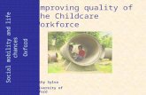 Improving quality of the Childcare Workforce Kathy Sylva University of Oxford Social mobility and life chances Oxford.