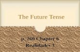 The Future Tense p. 260 Chapter 6 Realidades 3 The Future Tense You can express the future tense in Spanish in three ways. One way is using the present.