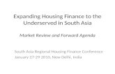 Expanding Housing Finance to the Underserved in South Asia Market Review and Forward Agenda South Asia Regional Housing Finance Conference January 27-29.