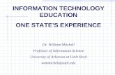 INFORMATION TECHNOLOGY EDUCATION ONE STATES EXPERIENCE Dr. William Mitchell Professor of Information Science University of Arkansas at Little Rock wmmitchell@ualr.edu.