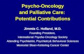 Psycho-Oncology and Palliative Care: Potential Contributions Jimmie C. Holland, M.D. Founding President, International Psycho-Oncology Society Attending.