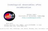 Cosmological observables after recombination Antony Lewis Institute of Astronomy, Cambridge  Anthony Challinor (IoA, DAMTP); astro-ph/0702600.