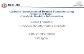 Genome Annotation of Protein Function using Structural Data: Catalytic Residue Information Janet Thornton European Bioinformatics Institute ISMB/ECCB 2004.