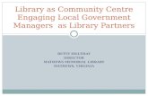 BETTE DILLEHAY DIRECTOR MATHEWS MEMORIAL LIBRARY MATHEWS, VIRGINIA Library as Community Centre Engaging Local Government Managers as Library Partners.