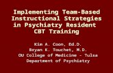 Implementing Team-Based Instructional Strategies in Psychiatry Resident CBT Training Kim A. Coon, Ed.D. Bryan K. Touchet, M.D. OU College of Medicine -