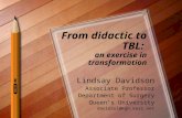 From didactic to TBL: an exercise in transformation Lindsay Davidson Associate Professor Department of Surgery Queens University davidsol@kgh.kari.net.