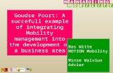 Goudse Poort: A succefull example of integrating Mobility management into the development of a business area Bas Witte MOTION Mobility Minze Walvius Advier.