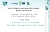 Aile Viks Coordinator of youth activities LAG Valga County Partnerships Board Youth activities Conference Youth in the Countryside 7-9 th of November,