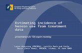 Estimating incidence of heroin use from treatment data presentation for TDI expert meeting Lucas Wiessing (EMCDDA), Lucilla Ravà and Carla Rossi (Univ.