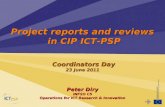 Project reports and reviews in CIP ICT-PSP Coordinators Day 23 June 2011 Peter Diry INFSO C5 Operations for ICT Research & Innovation Coordinators Day.