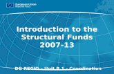 1 Introduction to the Structural Funds 2007-13 DG REGIO – Unit B.1 - Coordination.