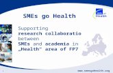 Www.smesgohealth.org 1 Supporting research collaboration between SMEs and academia in the Health area of FP7 SMEs go Health.