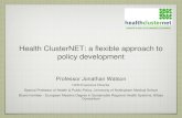 Health ClusterNET: a flexible approach to policy development Professor Jonathan Watson HCN Executive Director Special Professor of Health & Public Policy,