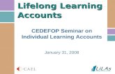 Lifelong Learning Accounts CEDEFOP Seminar on Individual Learning Accounts January 31, 2008.