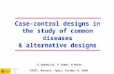 Case-control designs in the study of common diseases & alternative designs JC Desenclos, F Simón, A Moren EPIET, Menorca, Spain, October 9, 2006.