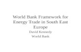 World Bank Framework for Energy Trade in South East Europe David Kennedy World Bank.