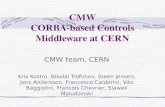 CMW CORBA-based Controls Middleware at CERN CMW team, CERN Kris Kostro, Nikolai Trofimov, Steen Jensen, Jens Andersson, Francesco Calderini, Vito Baggiolini,