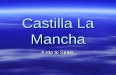 Castilla La Mancha A trip to Spain.. Castilla La Mancha Castilla La Mancha is a beautiful region in Spain. It is an autonomous community in Spain. This.