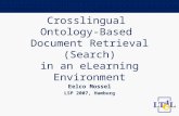Crosslingual Ontology-Based Document Retrieval (Search) in an eLearning Environment Eelco Mossel LSP 2007, Hamburg.