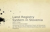 Land Registry System in Slovenia Jaša Trklja District Court Judge assigned to the Supreme Court of Slovenia as the Head of the Working Group for Land Registry.