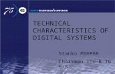 TECHNICAL CHARACTERISTICS OF DIGITAL SYSTEMS Stanko PERPAR Chairman ITU-R TG 6/8.