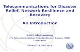 International Telecommunication Union Telecommunications for Disaster Relief, Network Resilience and Recovery An Introduction Keith Mainwaring ITU Telecommunication.