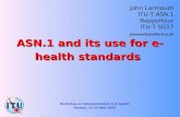 ASN.1 and its use for e-health standards John Larmouth ITU-T ASN.1 Rapporteur ITU-T SG17 j.larmouth@salford.ac.uk Workshop on Standardization in E-health.