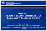 Update - Pacific Island Countries ICT Regulatory Resource Centre Trevor Jenner Assistant Director, Asia-Pacific Engagement Department of Broadband, Communications.
