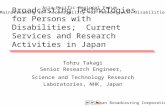 Broadcasting Technologies for Persons with Disabilities; Current Services and Research Activities in Japan Tohru Takagi Senior Research Engineer, Science.