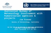 Australian Bureau of Meteorology involvement with humanitarian agencies & projects Jim Fraser Bureau of Meteorology, Australia CBS TASK TEAM ON THE PROVISION.