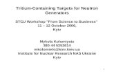 1 Tritium-Containing Targets for Neutron Generators STCU Workshop "From Science to Business" 11 – 12 October 2006, Kyiv Mykola Kolomiyets 380 44 5252614.