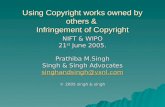 Using Copyright works owned by others & Infringement of Copyright NIFT & WIPO 21 st June 2005. Prathiba M.Singh Singh & Singh Advocates singhandsingh@vsnl.com.