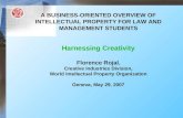 A BUSINESS-ORIENTED OVERVIEW OF INTELLECTUAL PROPERTY FOR LAW AND MANAGEMENT STUDENTS Harnessing Creativity Florence Rojal, Creative Industries Division,