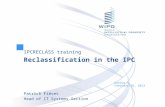 IPCRECLASS training Reclassification in the IPC Geneva February 26, 2013 Patrick Fiévet Head of IT Systems Section.