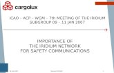 Bernard KORSEC109 JAN 2007 IMPORTANCE OF THE IRIDIUM NETWORK FOR SAFETY COMMUNICATIONS ICAO – ACP – WGM – 7th MEETING OF THE IRIDIUM SUBGROUP 09 – 11 JAN.