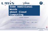 1 Some Additional Words about Cloud Computing Lionel Brunie National Institute of Applied Science (INSA) LIRIS Laboratory/DRIM Team – UMR CNRS 5205 Lyon,