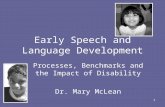 1 Early Speech and Language Development Processes, Benchmarks and the Impact of Disability Dr. Mary McLean.