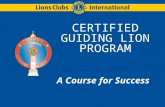 CERTIFIED GUIDING LION PROGRAM A Course for Success.