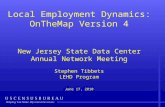 Local Employment Dynamics: OnTheMap Version 4 New Jersey State Data Center Annual Network Meeting Stephen Tibbets LEHD Program June 17, 2010.