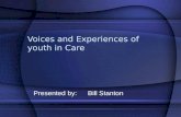 Voices and Experiences of youth in Care Presented by: Bill Stanton.