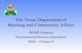 The Texas Department of Housing and Community Affairs HOME Program Environmental Review Procedures HBA – Chapter 6.