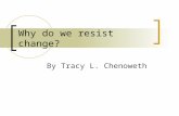 Why do we resist change? By Tracy L. Chenoweth. F.A.C.T The only one who like change is a wet baby. (haha)