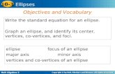 Holt Algebra 2 10-3 Ellipses Write the standard equation for an ellipse. Graph an ellipse, and identify its center, vertices, co-vertices, and foci. Objectives.