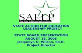 STATE ACTION FOR EDUCATION LEADERSHIP PROJECT STATE BOARD PRESENTATION AUGUST 18, 2005 Jacquelyn O. Wilson, Ed.D. Project Director.